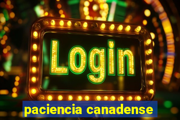 paciencia canadense