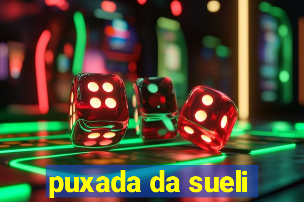 puxada da sueli