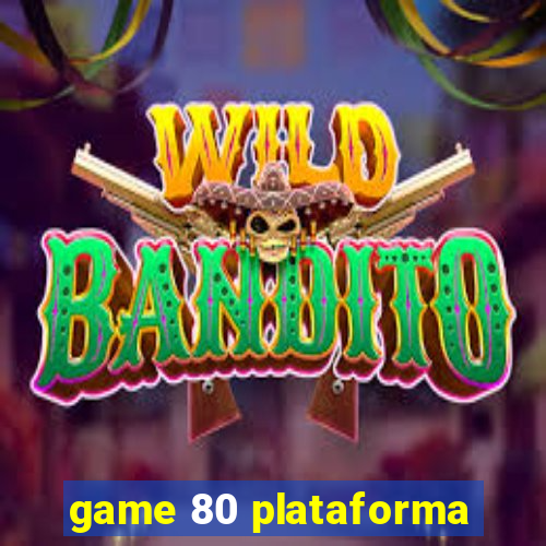 game 80 plataforma