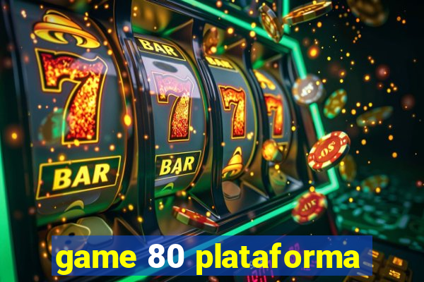 game 80 plataforma