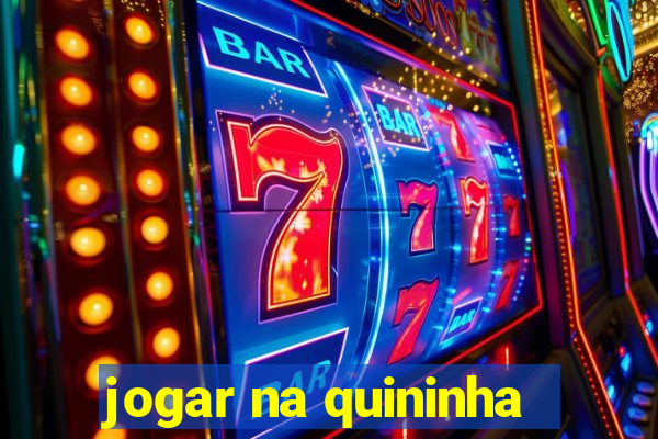 jogar na quininha