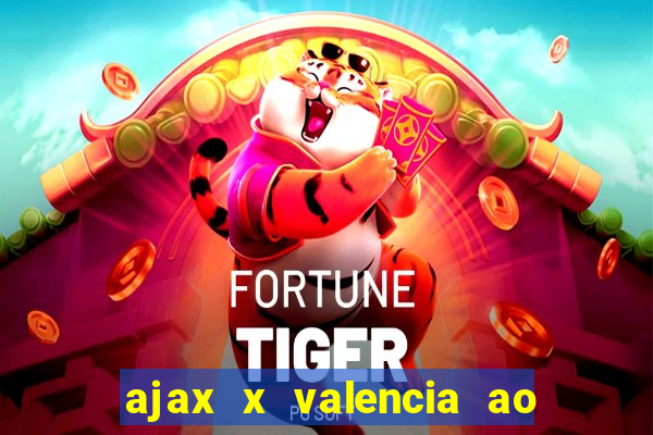 ajax x valencia ao vivo futemax