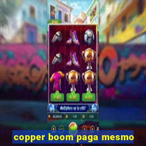 copper boom paga mesmo