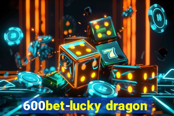 600bet-lucky dragon