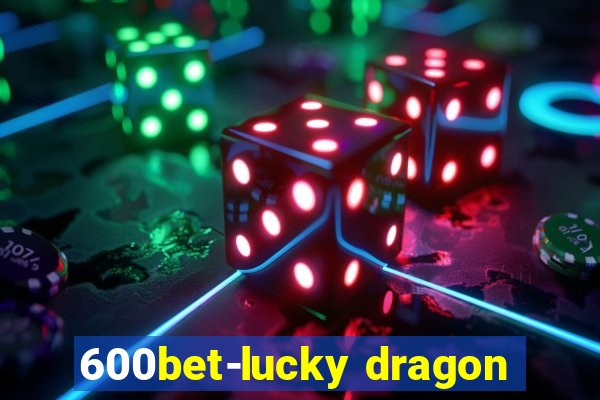 600bet-lucky dragon