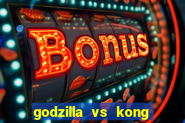 godzilla vs kong filme completo dublado