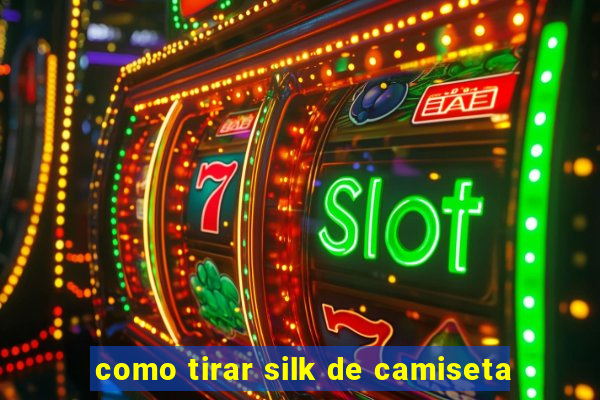 como tirar silk de camiseta