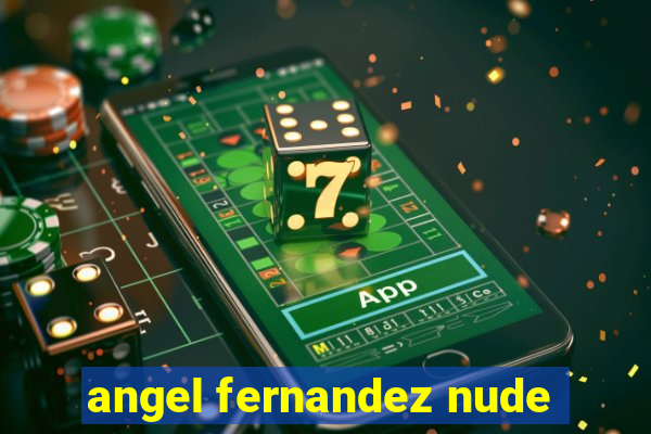 angel fernandez nude