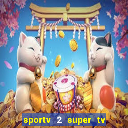 sportv 2 super tv ao vivo