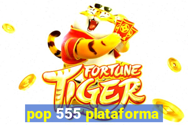 pop 555 plataforma