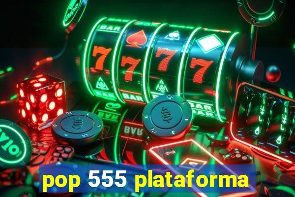 pop 555 plataforma