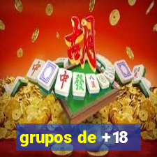 grupos de +18