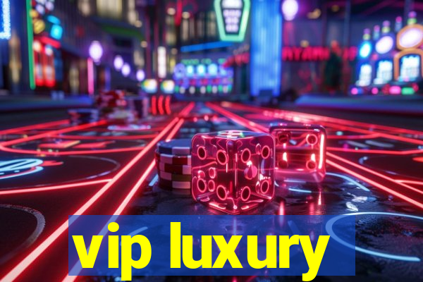 vip luxury