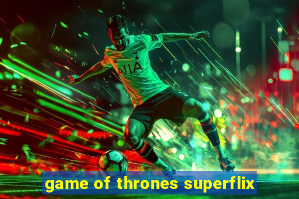 game of thrones superflix