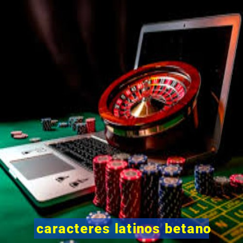 caracteres latinos betano