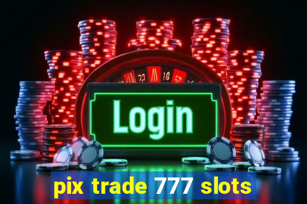 pix trade 777 slots