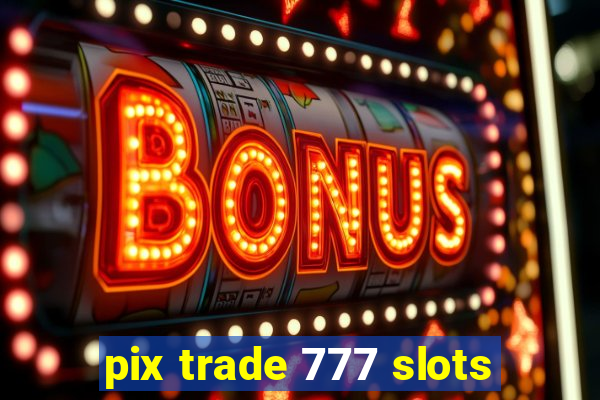 pix trade 777 slots