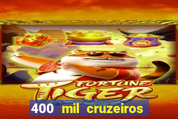 400 mil cruzeiros em reais