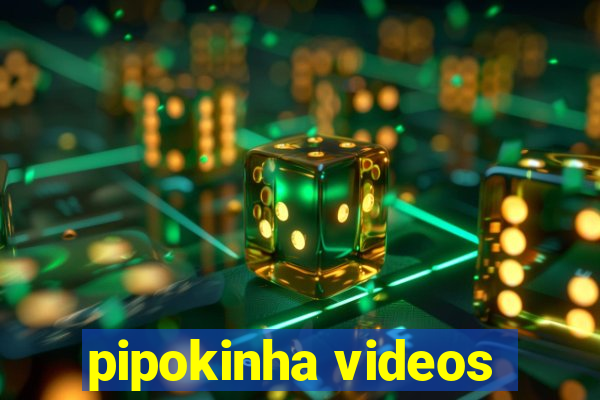 pipokinha videos