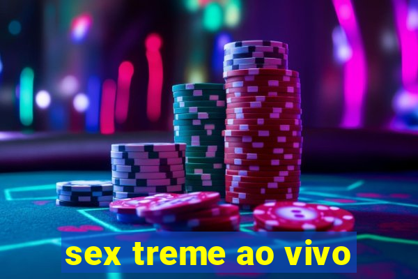 sex treme ao vivo