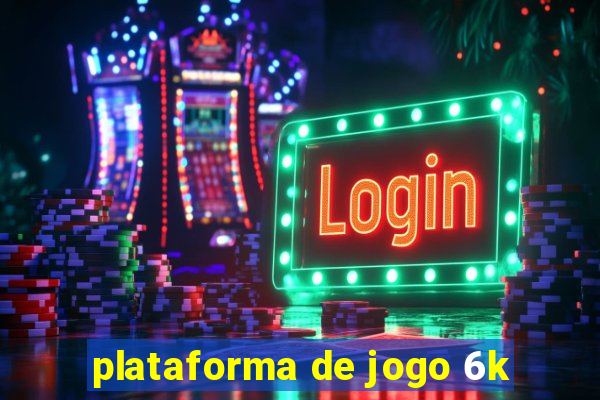 plataforma de jogo 6k