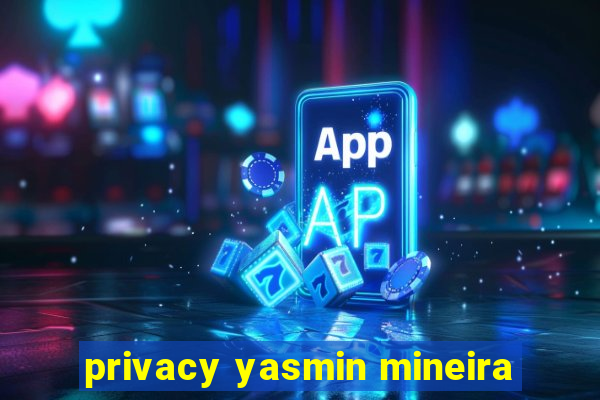 privacy yasmin mineira