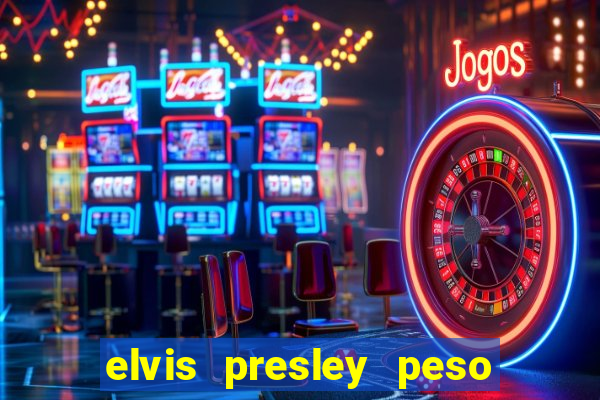 elvis presley peso e altura