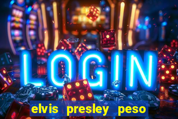 elvis presley peso e altura