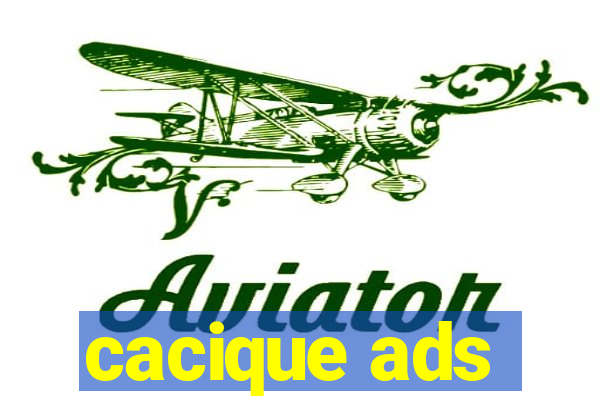 cacique ads