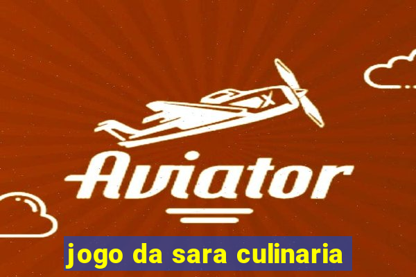 jogo da sara culinaria