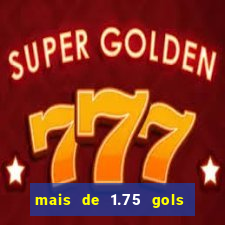 mais de 1.75 gols o que significa estrela bet