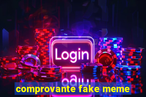 comprovante fake meme