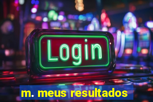 m. meus resultados