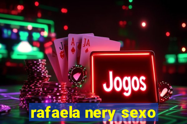 rafaela nery sexo