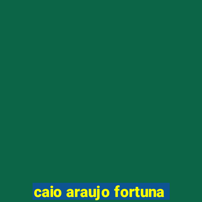 caio araujo fortuna