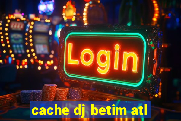 cache dj betim atl