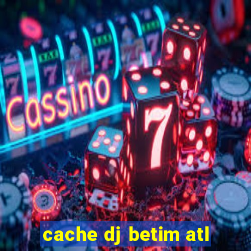 cache dj betim atl