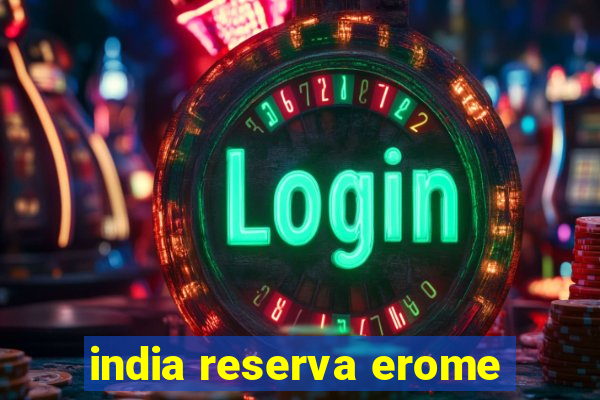 india reserva erome