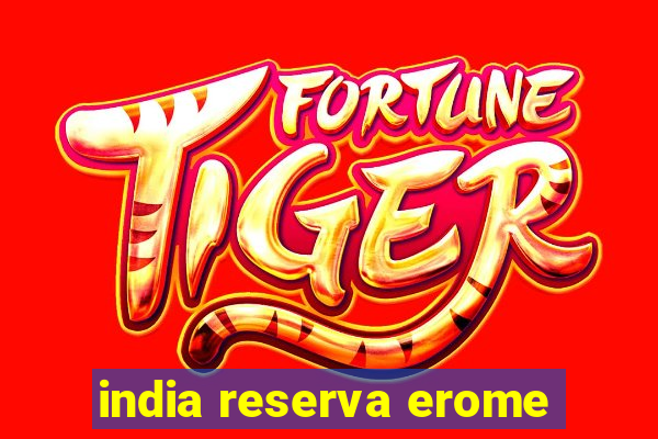 india reserva erome