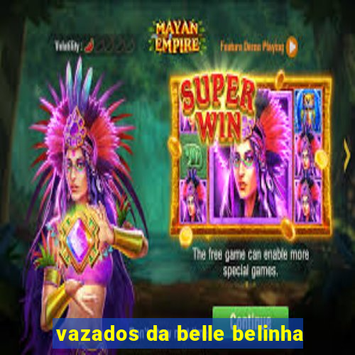 vazados da belle belinha