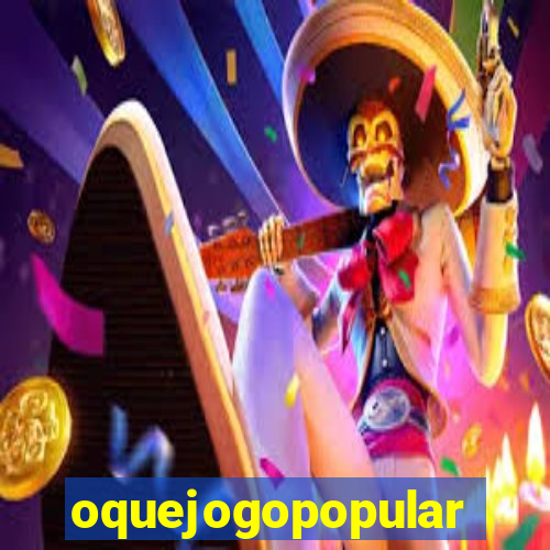 oquejogopopular