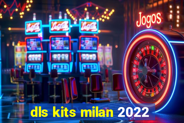 dls kits milan 2022