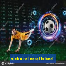 vieira rei coral island