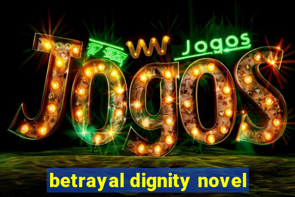 betrayal dignity novel