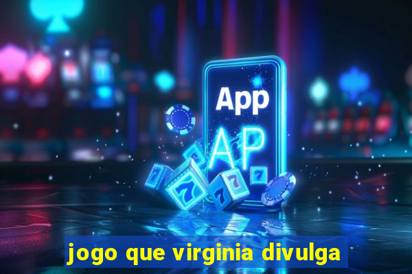 jogo que virginia divulga