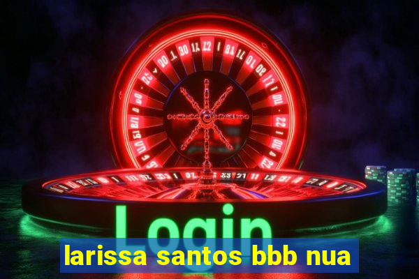 larissa santos bbb nua