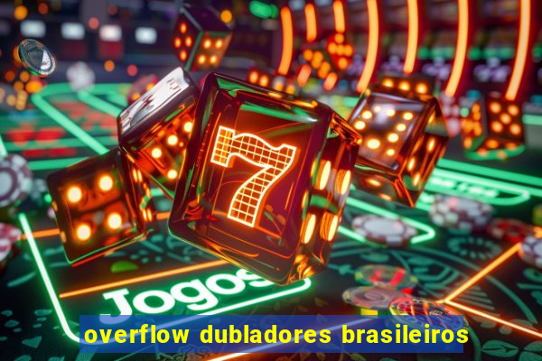 overflow dubladores brasileiros