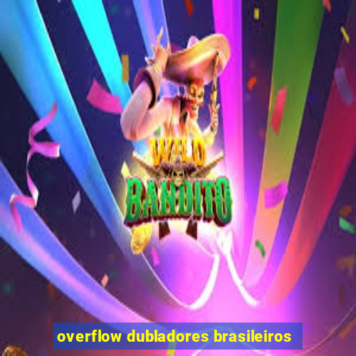 overflow dubladores brasileiros