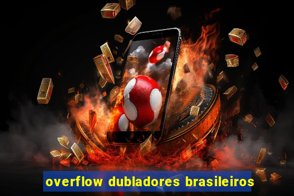 overflow dubladores brasileiros