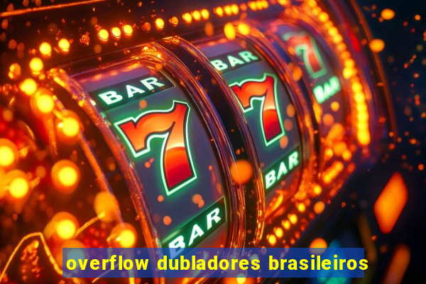 overflow dubladores brasileiros